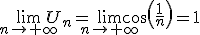  \lim_{n \to +\infty}U_n=\lim_{n \to +\infty}cos(\frac{1}{n})=1